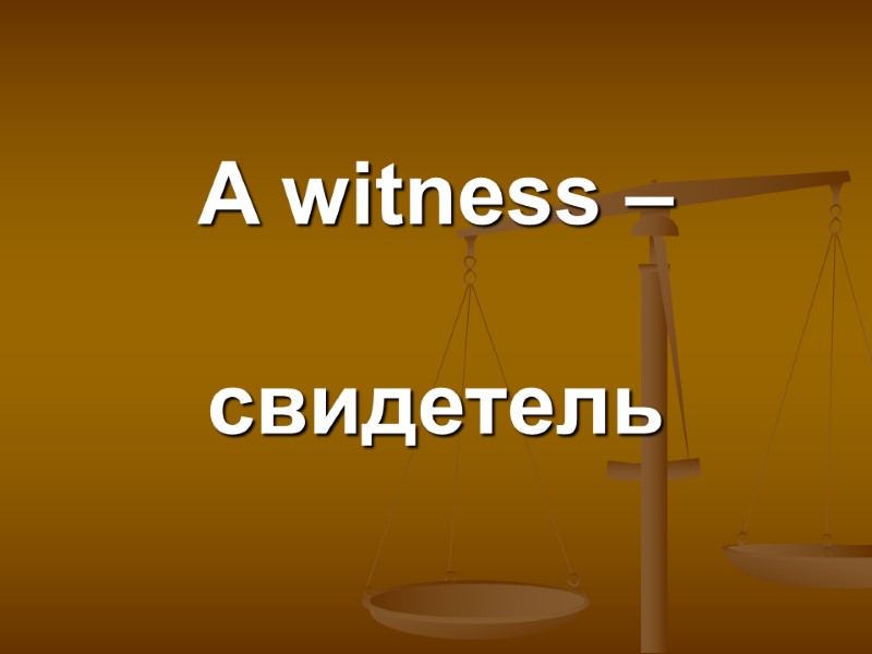 A witness –   свидетель